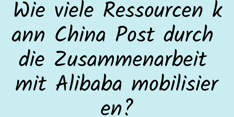 Wie viele Ressourcen kann China Post durch die Zusammenarbeit mit Alibaba mobilisieren?