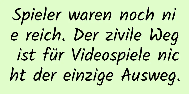Spieler waren noch nie reich. Der zivile Weg ist für Videospiele nicht der einzige Ausweg.
