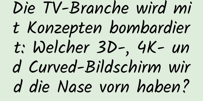 Die TV-Branche wird mit Konzepten bombardiert: Welcher 3D-, 4K- und Curved-Bildschirm wird die Nase vorn haben?