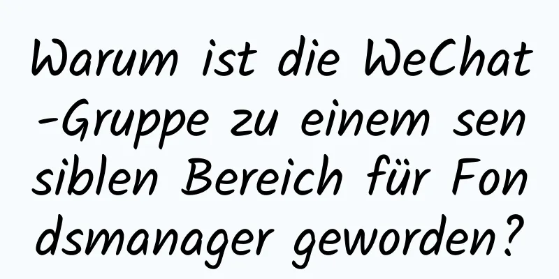 Warum ist die WeChat-Gruppe zu einem sensiblen Bereich für Fondsmanager geworden?