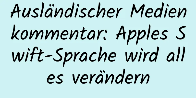 Ausländischer Medienkommentar: Apples Swift-Sprache wird alles verändern