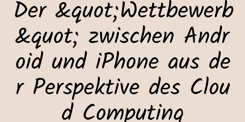 Der "Wettbewerb" zwischen Android und iPhone aus der Perspektive des Cloud Computing