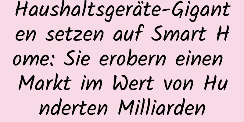 Haushaltsgeräte-Giganten setzen auf Smart Home: Sie erobern einen Markt im Wert von Hunderten Milliarden