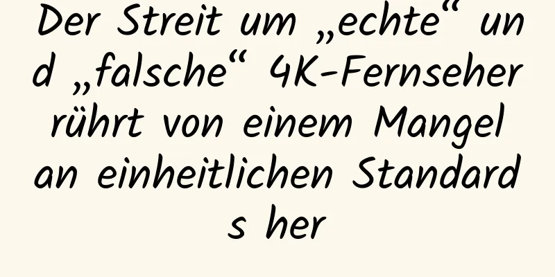 Der Streit um „echte“ und „falsche“ 4K-Fernseher rührt von einem Mangel an einheitlichen Standards her