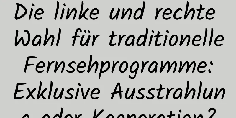 Die linke und rechte Wahl für traditionelle Fernsehprogramme: Exklusive Ausstrahlung oder Kooperation?