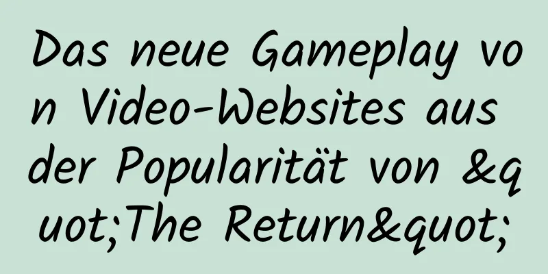 Das neue Gameplay von Video-Websites aus der Popularität von "The Return"