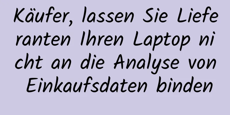 Käufer, lassen Sie Lieferanten Ihren Laptop nicht an die Analyse von Einkaufsdaten binden
