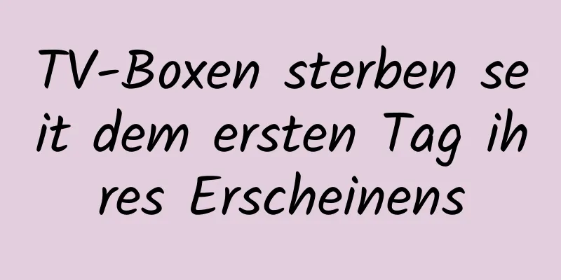 TV-Boxen sterben seit dem ersten Tag ihres Erscheinens