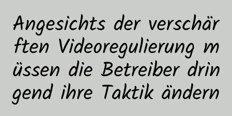 Angesichts der verschärften Videoregulierung müssen die Betreiber dringend ihre Taktik ändern