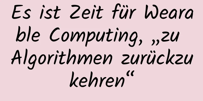 Es ist Zeit für Wearable Computing, „zu Algorithmen zurückzukehren“