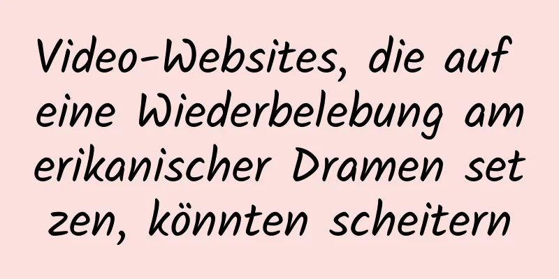 Video-Websites, die auf eine Wiederbelebung amerikanischer Dramen setzen, könnten scheitern