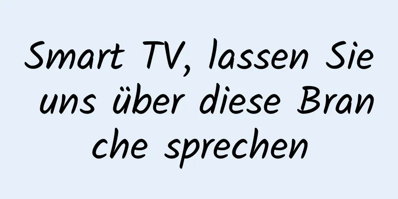 Smart TV, lassen Sie uns über diese Branche sprechen