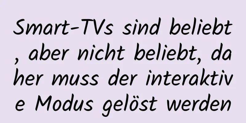 Smart-TVs sind beliebt, aber nicht beliebt, daher muss der interaktive Modus gelöst werden