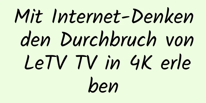 Mit Internet-Denken den Durchbruch von LeTV TV in 4K erleben