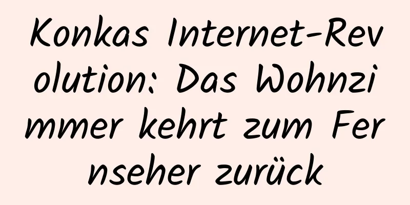 Konkas Internet-Revolution: Das Wohnzimmer kehrt zum Fernseher zurück