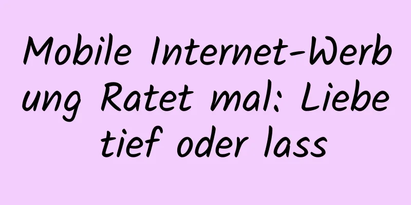 Mobile Internet-Werbung Ratet mal: Liebe tief oder lass