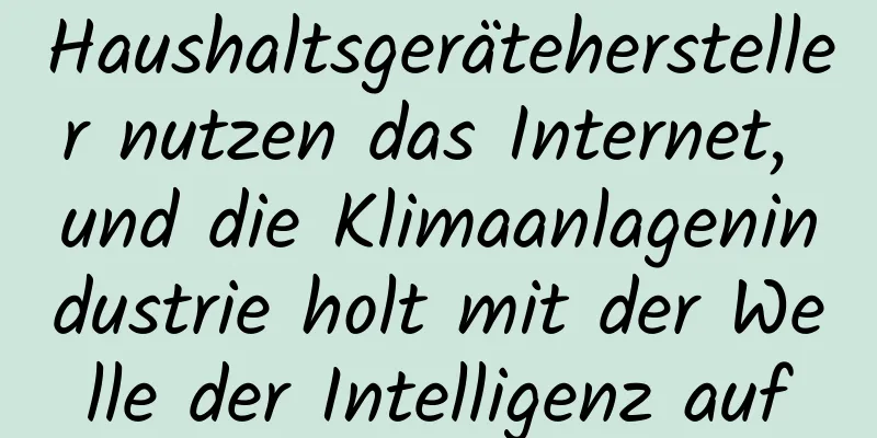 Haushaltsgerätehersteller nutzen das Internet, und die Klimaanlagenindustrie holt mit der Welle der Intelligenz auf