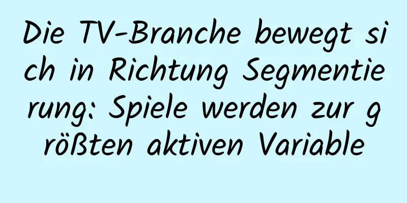 Die TV-Branche bewegt sich in Richtung Segmentierung: Spiele werden zur größten aktiven Variable