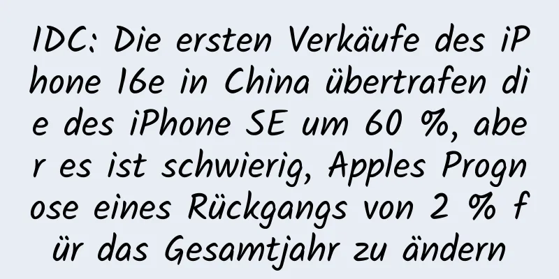 IDC: Die ersten Verkäufe des iPhone 16e in China übertrafen die des iPhone SE um 60 %, aber es ist schwierig, Apples Prognose eines Rückgangs von 2 % für das Gesamtjahr zu ändern