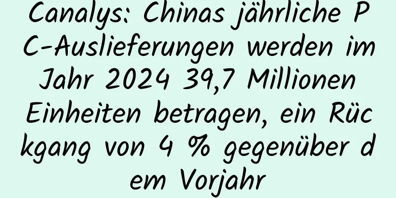 Canalys: Chinas jährliche PC-Auslieferungen werden im Jahr 2024 39,7 Millionen Einheiten betragen, ein Rückgang von 4 % gegenüber dem Vorjahr