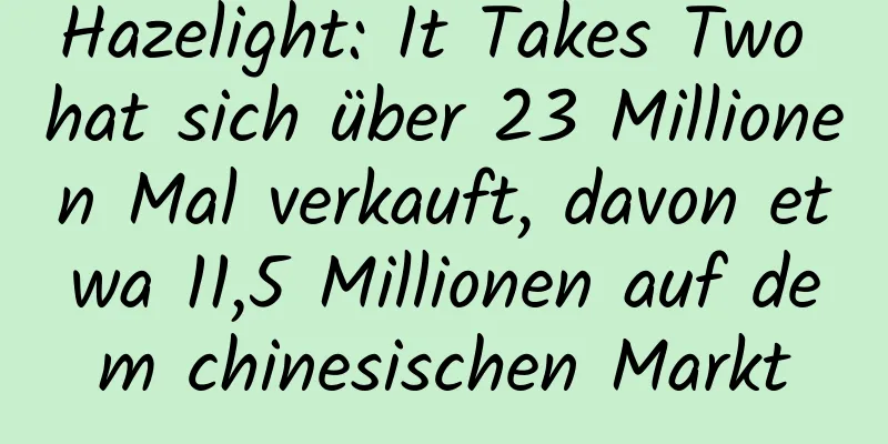 Hazelight: It Takes Two hat sich über 23 Millionen Mal verkauft, davon etwa 11,5 Millionen auf dem chinesischen Markt