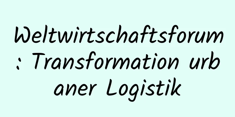 Weltwirtschaftsforum: Transformation urbaner Logistik