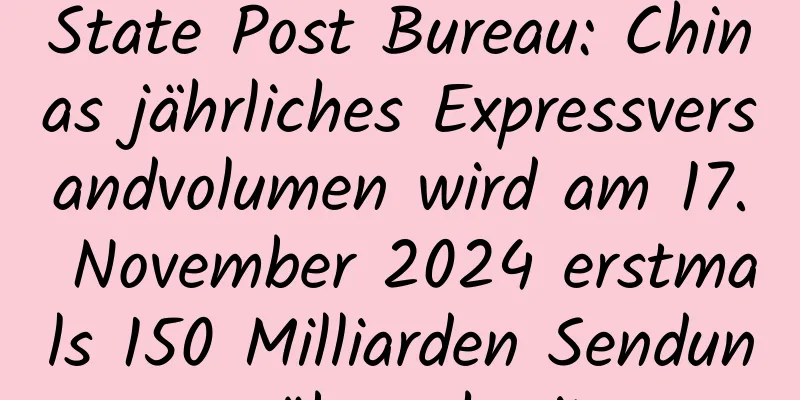 State Post Bureau: Chinas jährliches Expressversandvolumen wird am 17. November 2024 erstmals 150 Milliarden Sendungen überschreiten