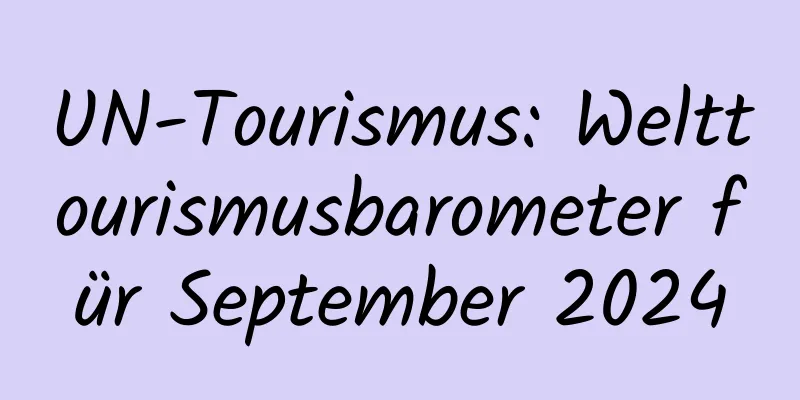 UN-Tourismus: Welttourismusbarometer für September 2024