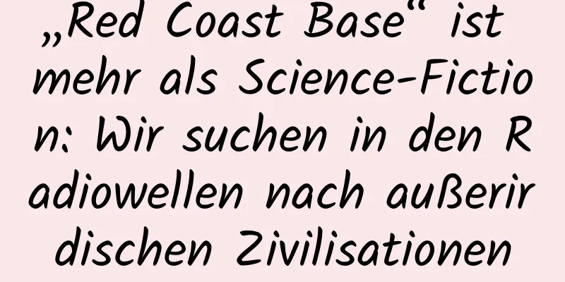 „Red Coast Base“ ist mehr als Science-Fiction: Wir suchen in den Radiowellen nach außerirdischen Zivilisationen