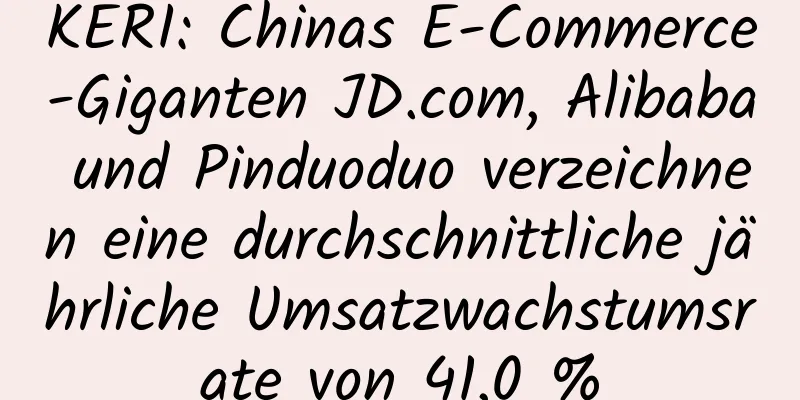 KERI: Chinas E-Commerce-Giganten JD.com, Alibaba und Pinduoduo verzeichnen eine durchschnittliche jährliche Umsatzwachstumsrate von 41,0 %