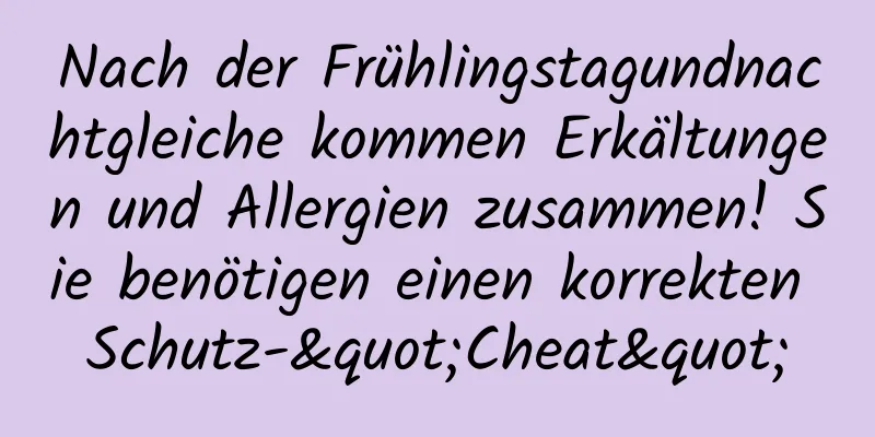 Nach der Frühlingstagundnachtgleiche kommen Erkältungen und Allergien zusammen! Sie benötigen einen korrekten Schutz-"Cheat"