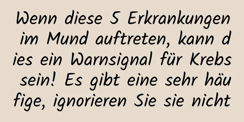 Wenn diese 5 Erkrankungen im Mund auftreten, kann dies ein Warnsignal für Krebs sein! Es gibt eine sehr häufige, ignorieren Sie sie nicht