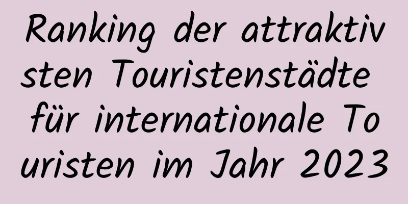 Ranking der attraktivsten Touristenstädte für internationale Touristen im Jahr 2023