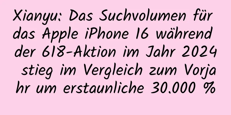 Xianyu: Das Suchvolumen für das Apple iPhone 16 während der 618-Aktion im Jahr 2024 stieg im Vergleich zum Vorjahr um erstaunliche 30.000 %
