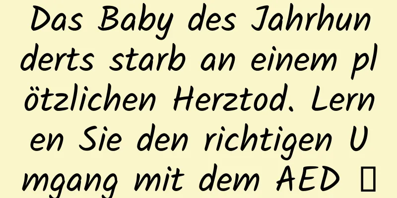 Das Baby des Jahrhunderts starb an einem plötzlichen Herztod. Lernen Sie den richtigen Umgang mit dem AED →