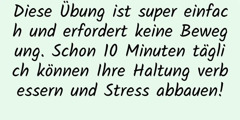 Diese Übung ist super einfach und erfordert keine Bewegung. Schon 10 Minuten täglich können Ihre Haltung verbessern und Stress abbauen!