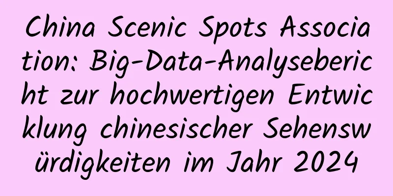 China Scenic Spots Association: Big-Data-Analysebericht zur hochwertigen Entwicklung chinesischer Sehenswürdigkeiten im Jahr 2024