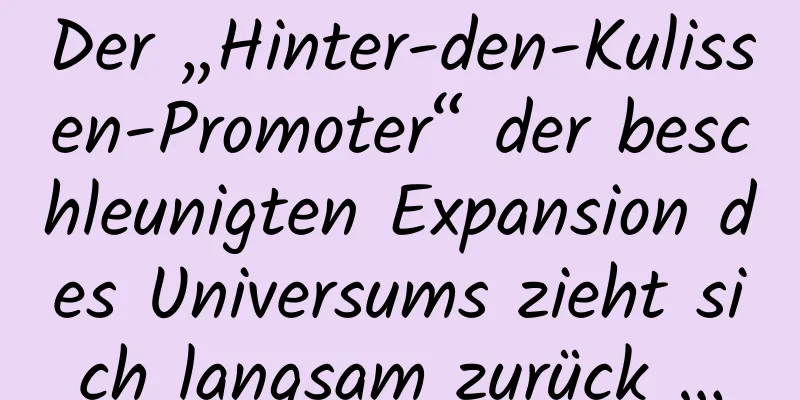 Der „Hinter-den-Kulissen-Promoter“ der beschleunigten Expansion des Universums zieht sich langsam zurück …