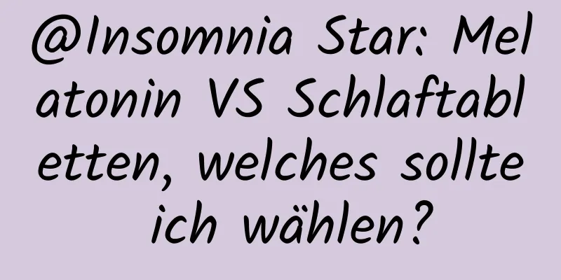 @Insomnia Star: Melatonin VS Schlaftabletten, welches sollte ich wählen?