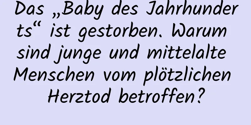 Das „Baby des Jahrhunderts“ ist gestorben. Warum sind junge und mittelalte Menschen vom plötzlichen Herztod betroffen?