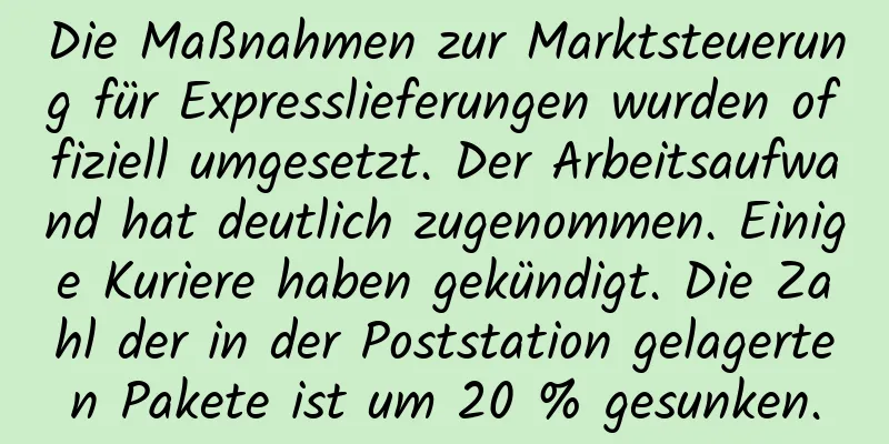 Die Maßnahmen zur Marktsteuerung für Expresslieferungen wurden offiziell umgesetzt. Der Arbeitsaufwand hat deutlich zugenommen. Einige Kuriere haben gekündigt. Die Zahl der in der Poststation gelagerten Pakete ist um 20 % gesunken.