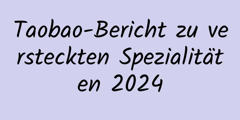 Taobao-Bericht zu versteckten Spezialitäten 2024