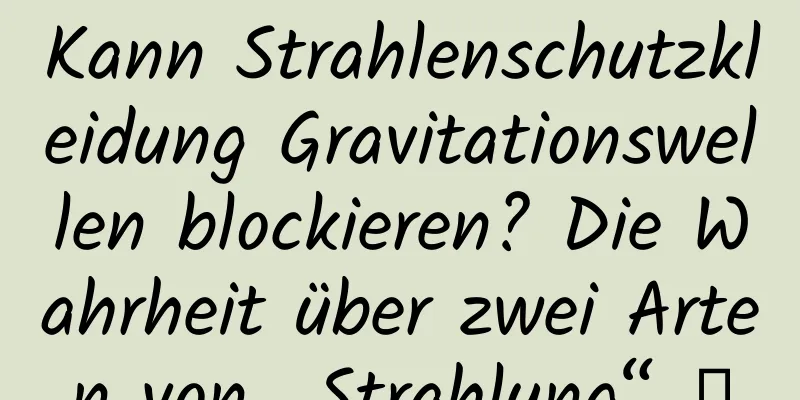 Kann Strahlenschutzkleidung Gravitationswellen blockieren? Die Wahrheit über zwei Arten von „Strahlung“ →
