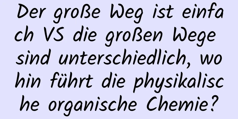 Der große Weg ist einfach VS die großen Wege sind unterschiedlich, wohin führt die physikalische organische Chemie?