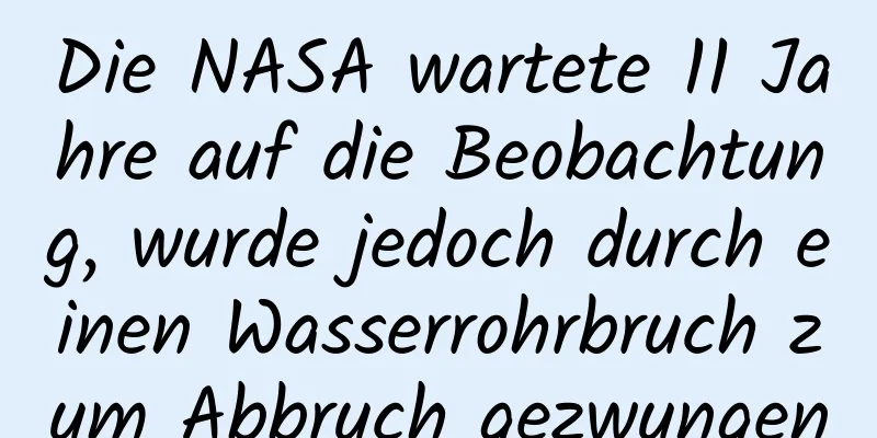 Die NASA wartete 11 Jahre auf die Beobachtung, wurde jedoch durch einen Wasserrohrbruch zum Abbruch gezwungen