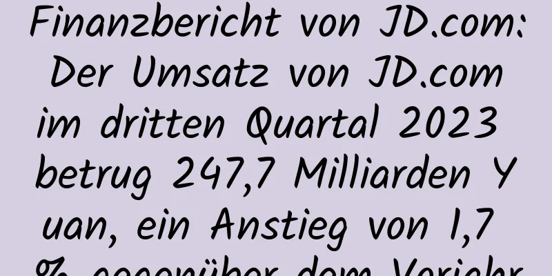 Finanzbericht von JD.com: Der Umsatz von JD.com im dritten Quartal 2023 betrug 247,7 Milliarden Yuan, ein Anstieg von 1,7 % gegenüber dem Vorjahr
