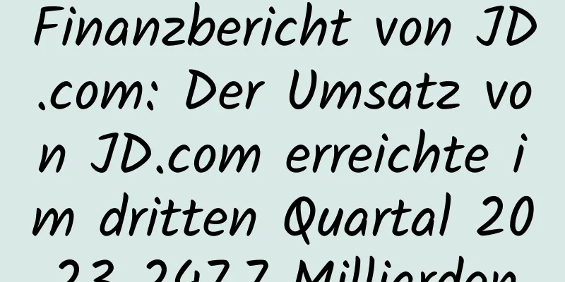 Finanzbericht von JD.com: Der Umsatz von JD.com erreichte im dritten Quartal 2023 247,7 Milliarden
