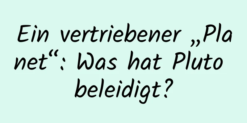 Ein vertriebener „Planet“: Was hat Pluto beleidigt?