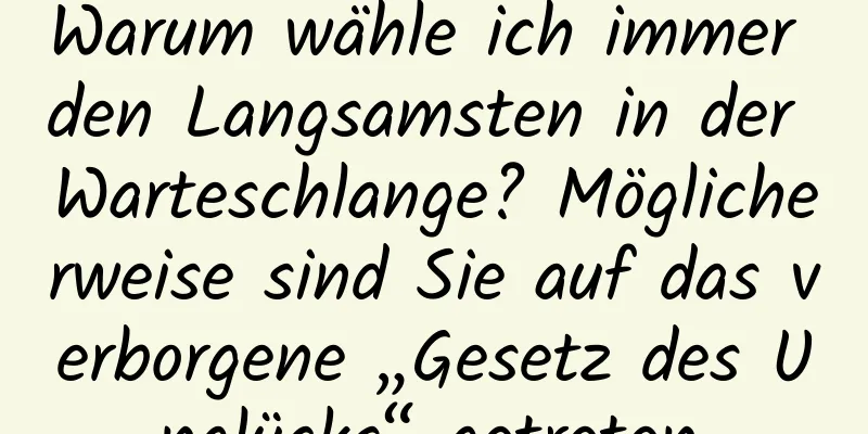 Warum wähle ich immer den Langsamsten in der Warteschlange? Möglicherweise sind Sie auf das verborgene „Gesetz des Unglücks“ getreten.