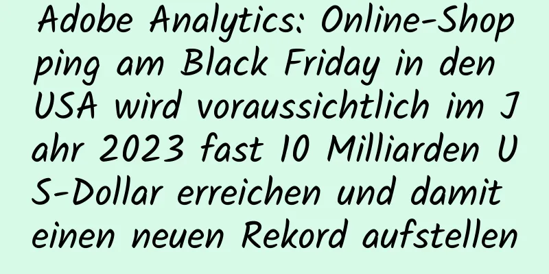 Adobe Analytics: Online-Shopping am Black Friday in den USA wird voraussichtlich im Jahr 2023 fast 10 Milliarden US-Dollar erreichen und damit einen neuen Rekord aufstellen